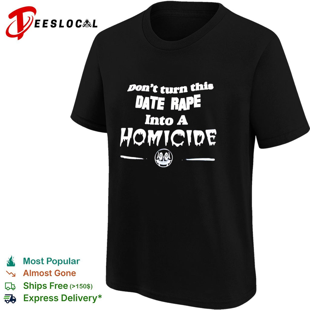 Don’t Turn This Date Rape Into a Homicide shirt