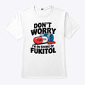 Don’t Worry I’m On 500mg Of Fukitol Shirt