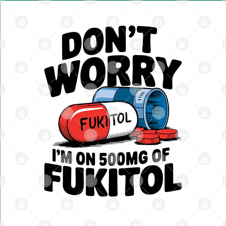Don’t Worry I’m On 500mg Of Fukitol Shirt
