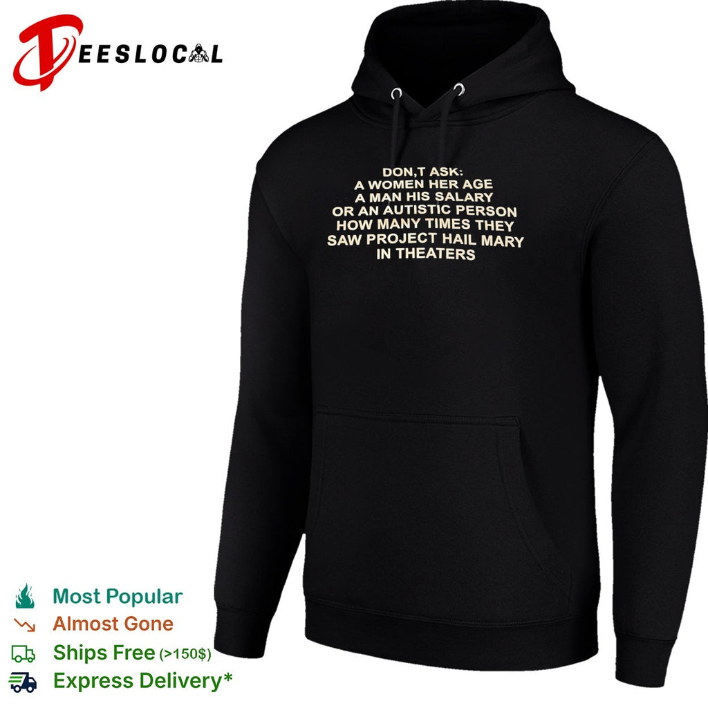 Don’t ask a her age a his salary or an autistic how many times they saw project shirt