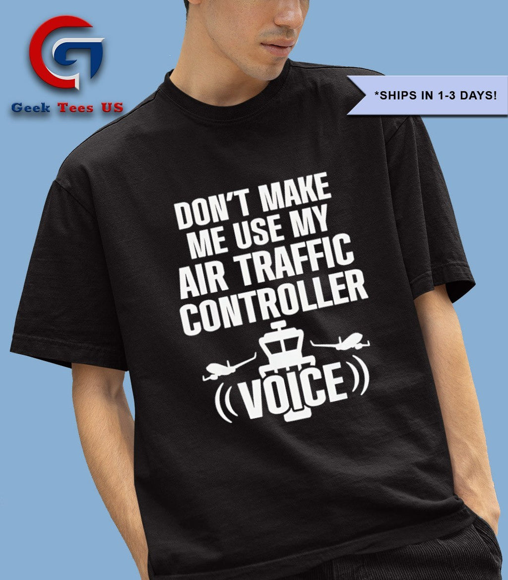 Don’t make me use my air traffic controller voice flight plane shirt
