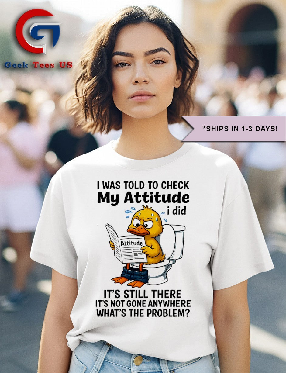 Duck I was told to check my attitude shirt