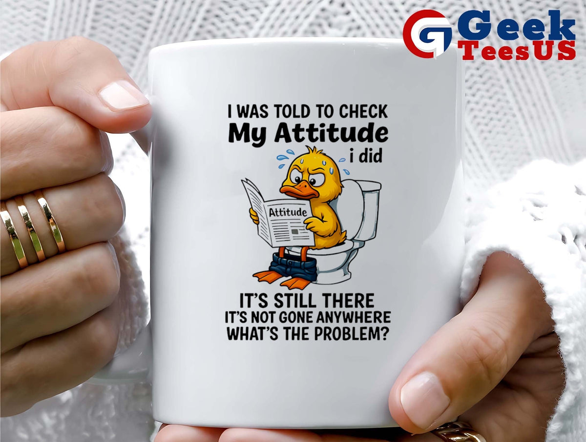 Duck I was told to check my attitude shirt