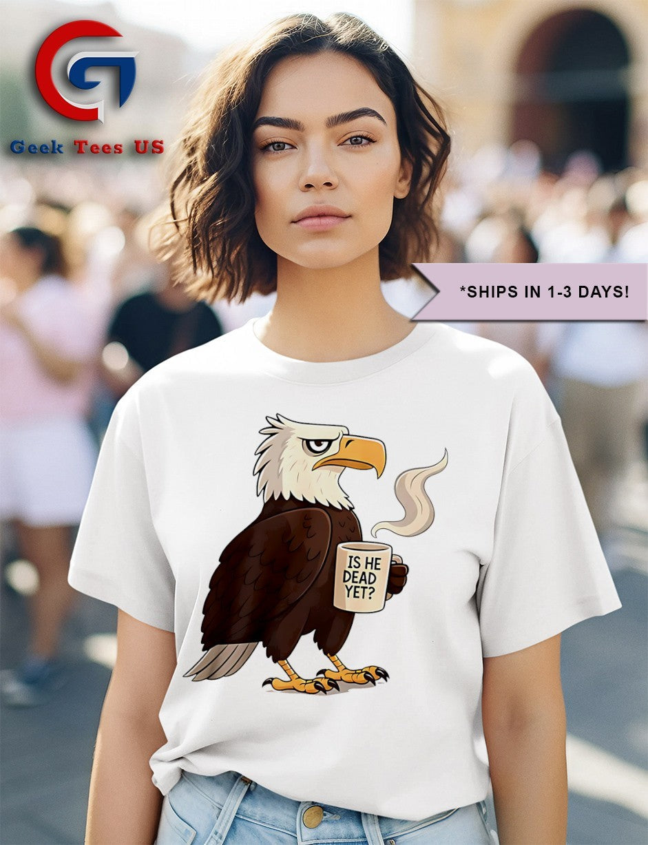 Eagle coffee is he dead yet shirt