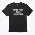 Eating Pussy Cures Depression T Shirt