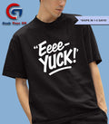 Eeee Yuck shirt