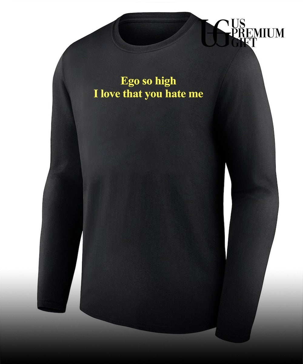 Ego so high I love that you hate me text shirt
