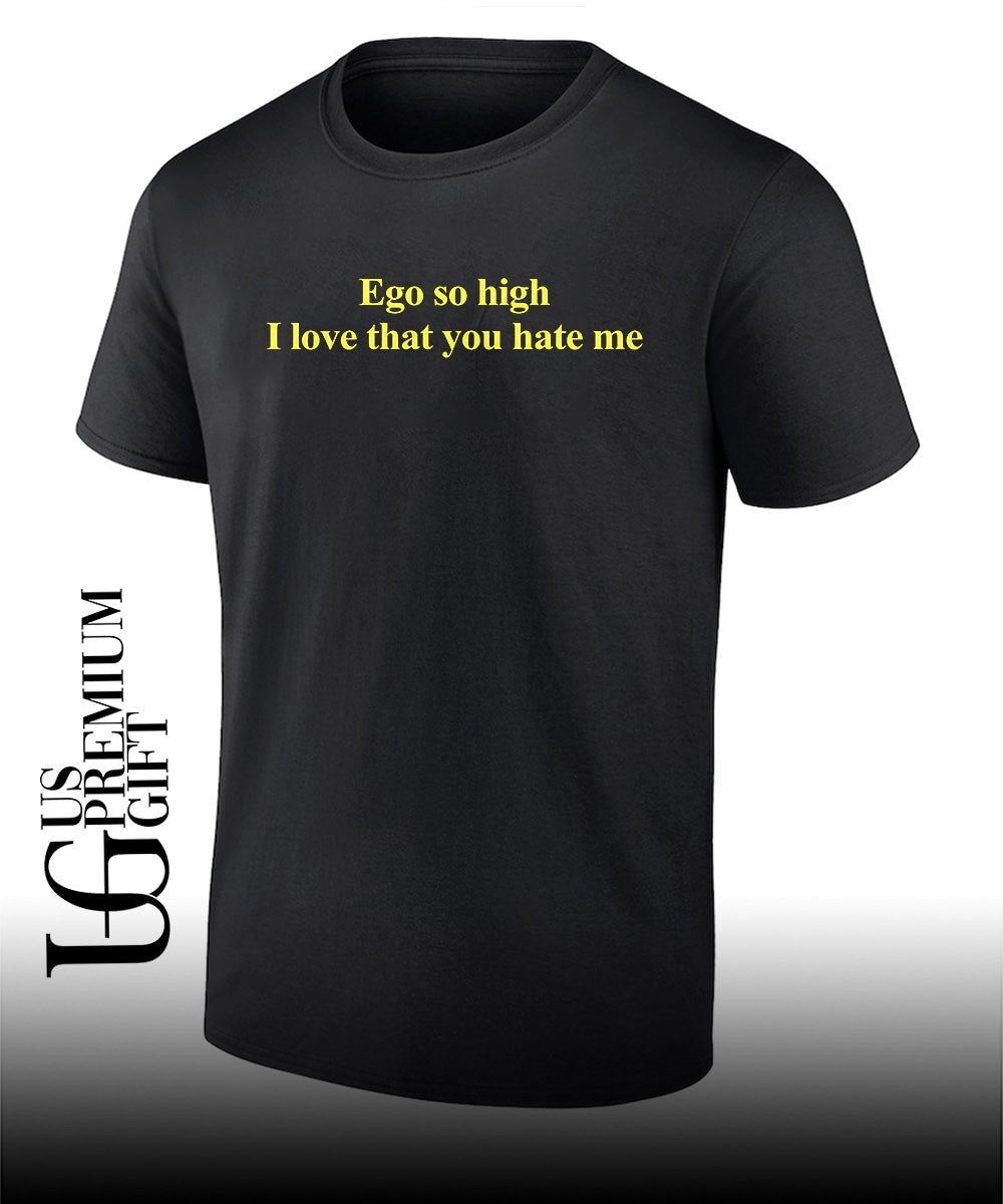 Ego so high I love that you hate me text shirt