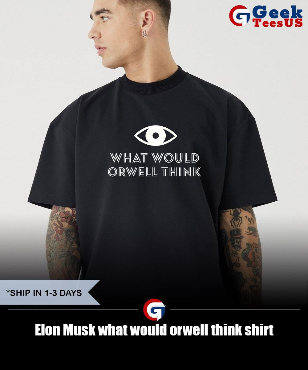 Elon Musk what would orwell think shirt