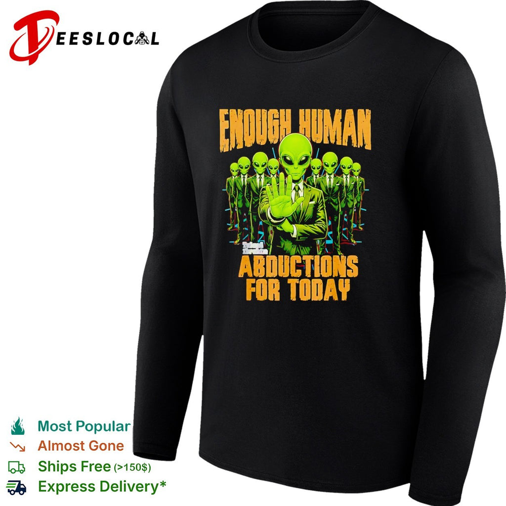 Enough Human Abductions for Today Alien shirt