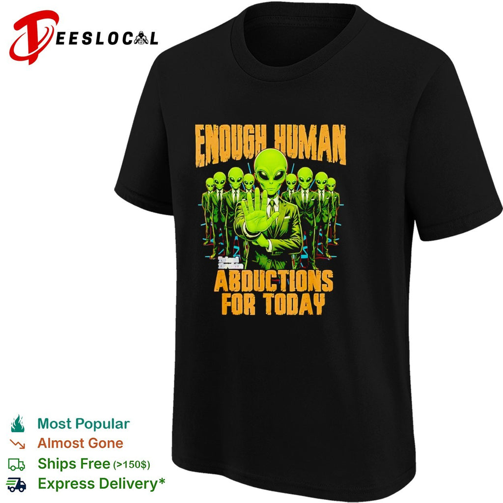 Enough Human Abductions for Today Alien shirt