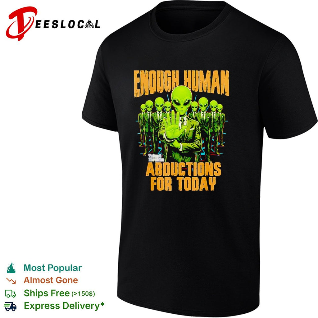 Enough Human Abductions for Today Alien shirt