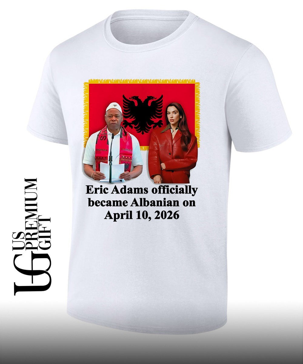 Eric Adams Officially Became Albanian On April 10 2026 shirt