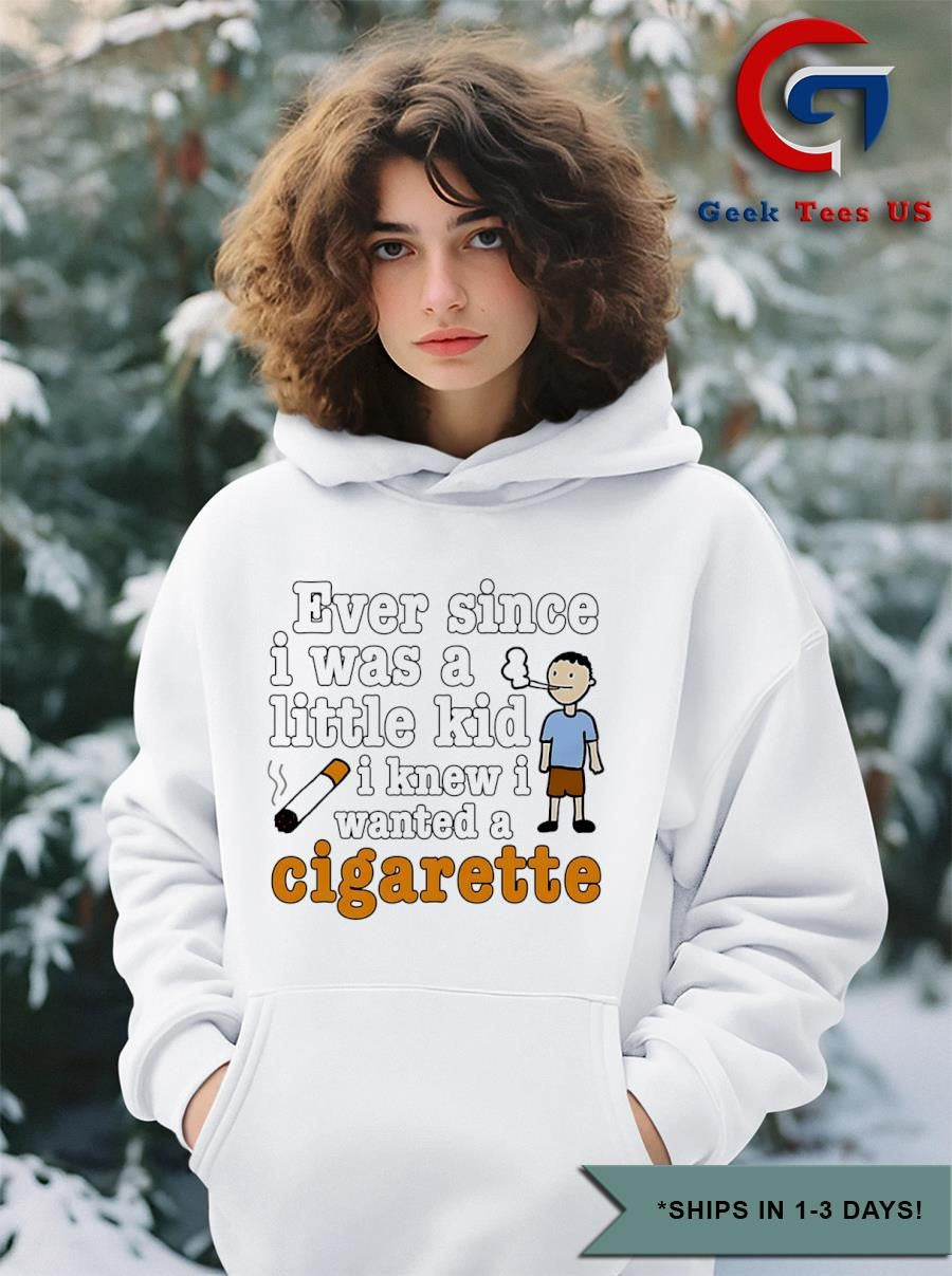 Ever since I was a little kid I knew I wanted a cigarette shirt