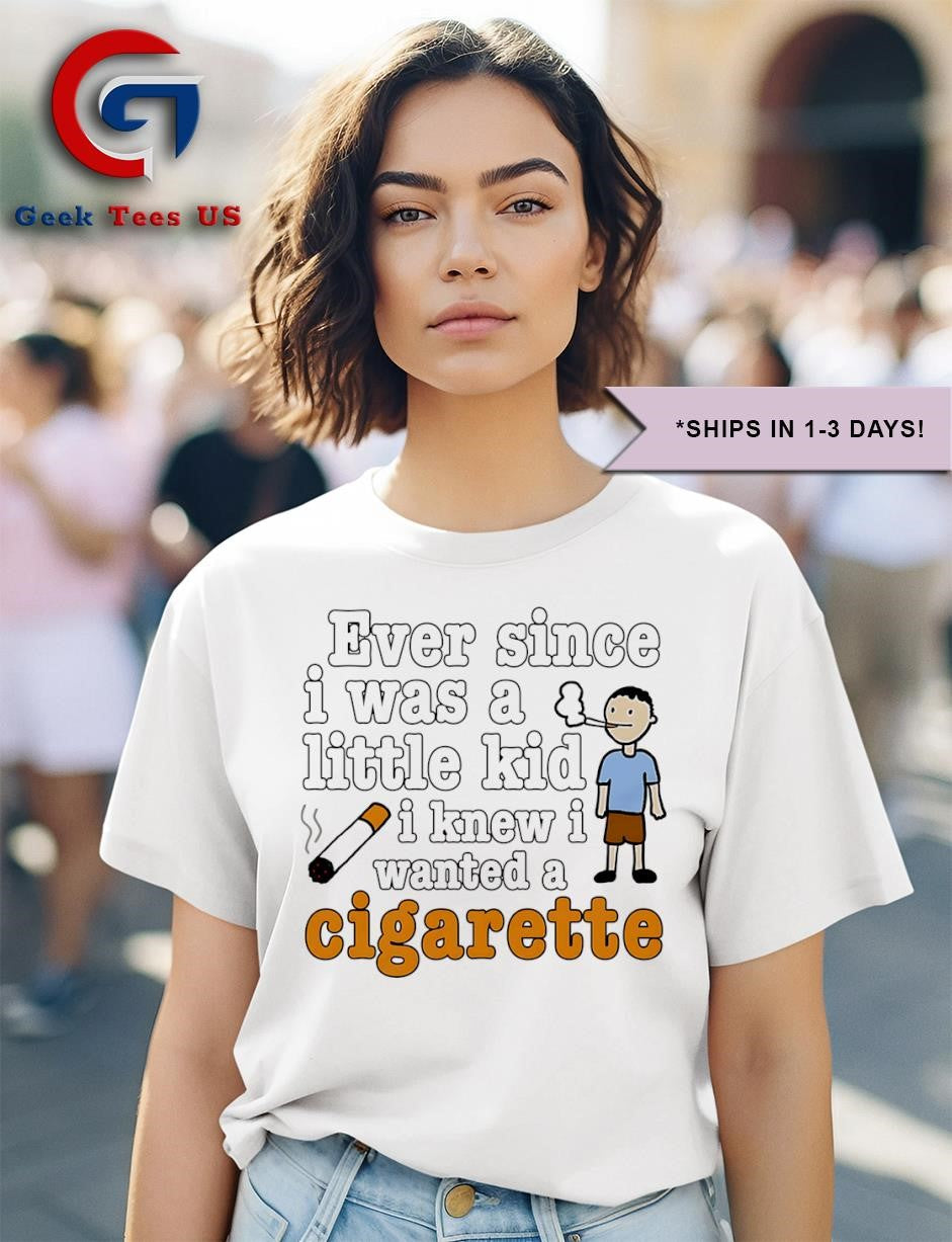 Ever since I was a little kid I knew I wanted a cigarette shirt