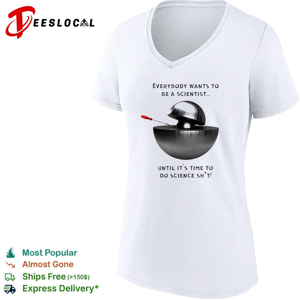 Everybody Wants to Be a Scientist Until It’s Time to Do Science Sht shirt