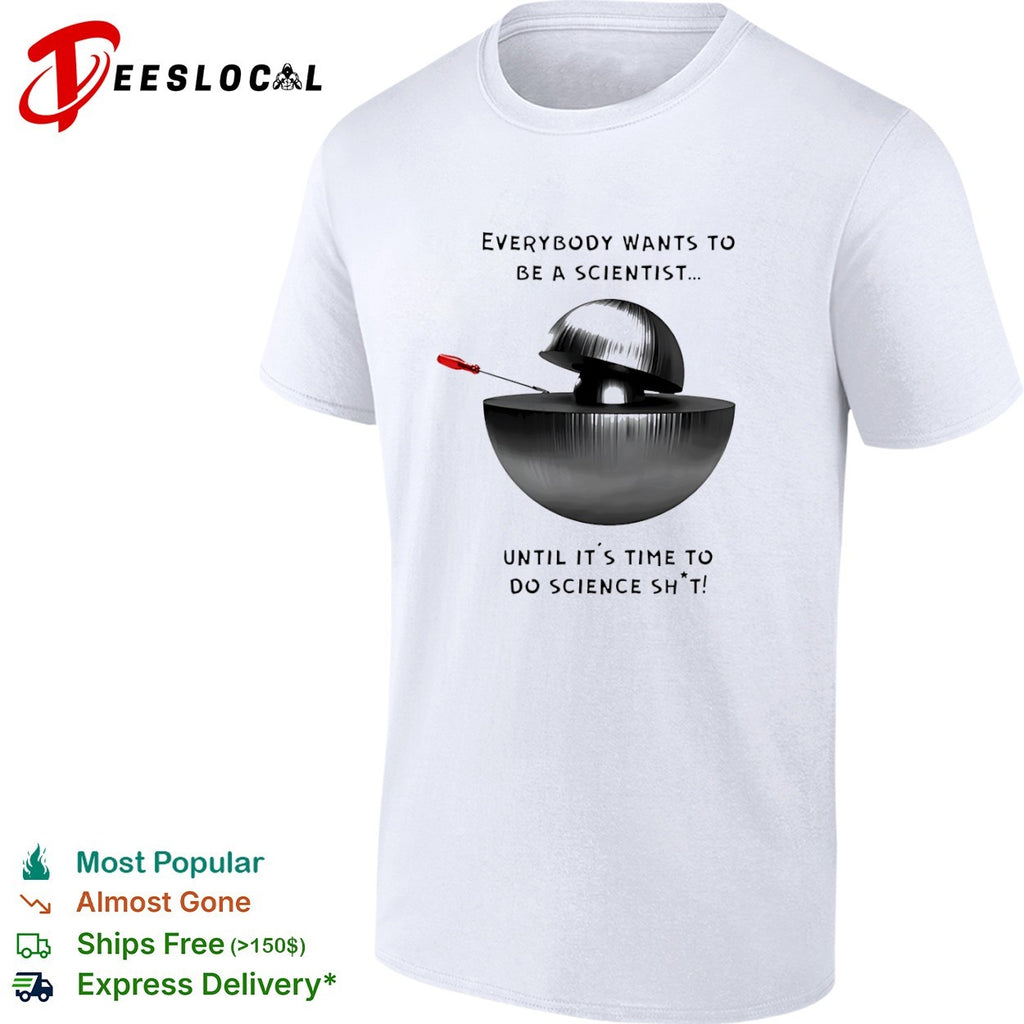 Everybody Wants to Be a Scientist Until It’s Time to Do Science Sht shirt