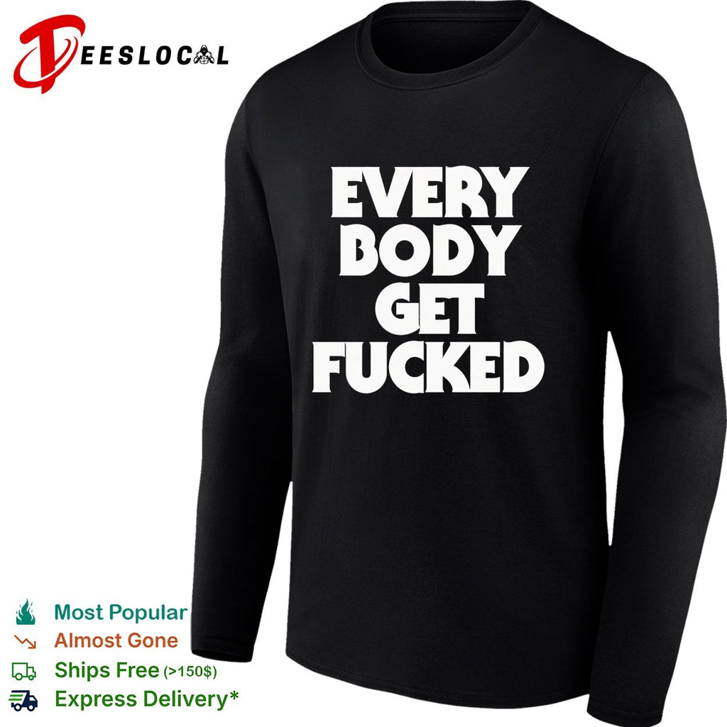 Everybody get fucked shirt