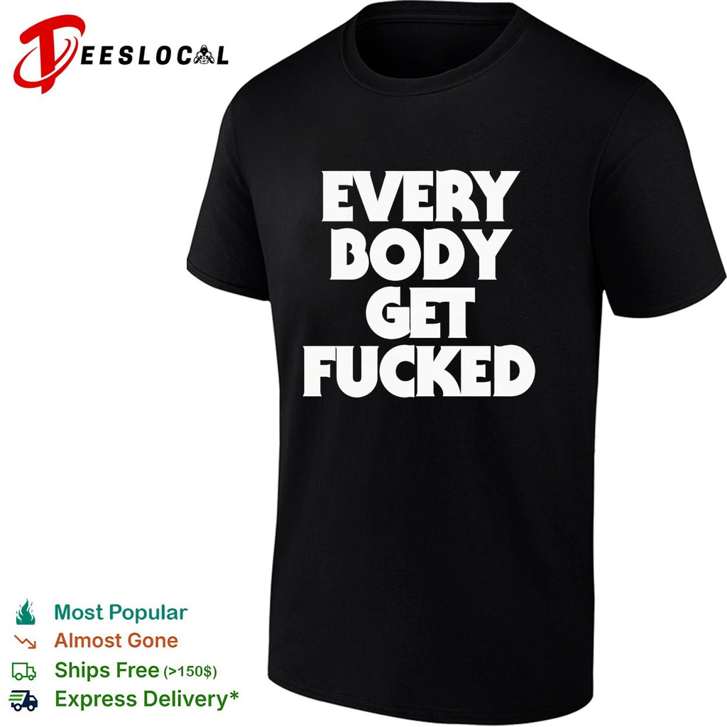 Everybody get fucked shirt