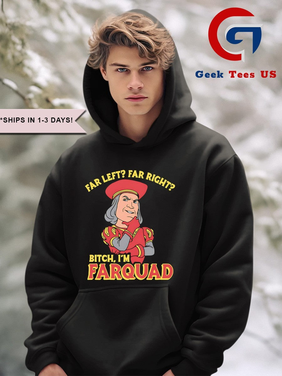 Far Left Far Right Bitch I’m Farquad shirt