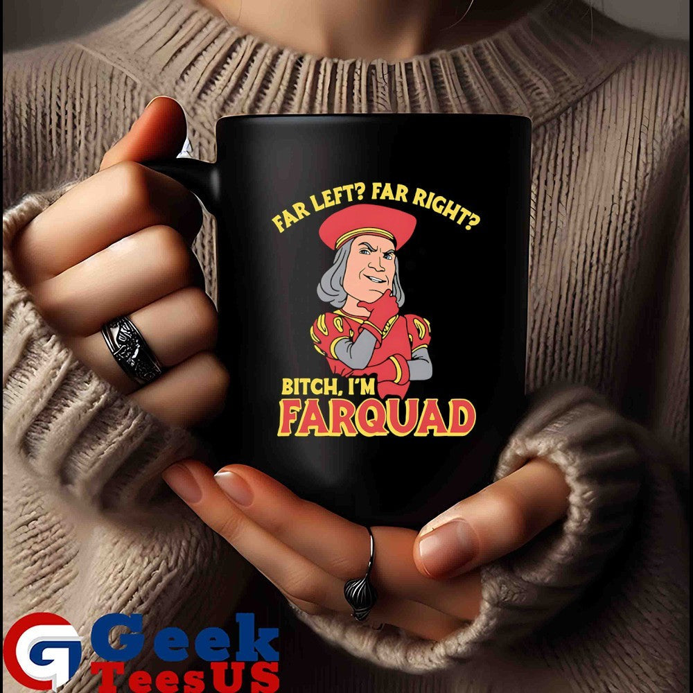 Far Left Far Right Bitch I’m Farquad shirt