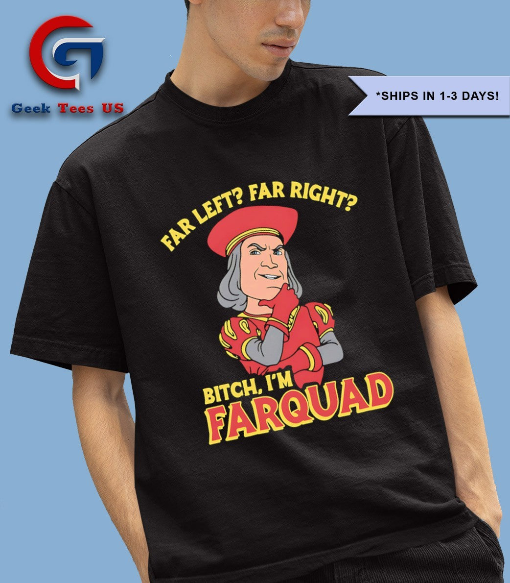 Far Left Far Right Bitch I’m Farquad shirt