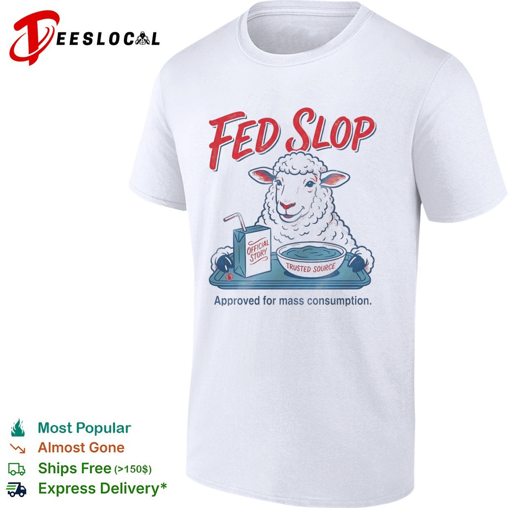 Fed Slop Official Story Trusted Source Approved for Mass Consumption shirt