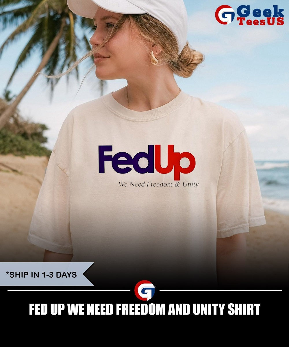 Fed Up we need Freedom and Unity shirt