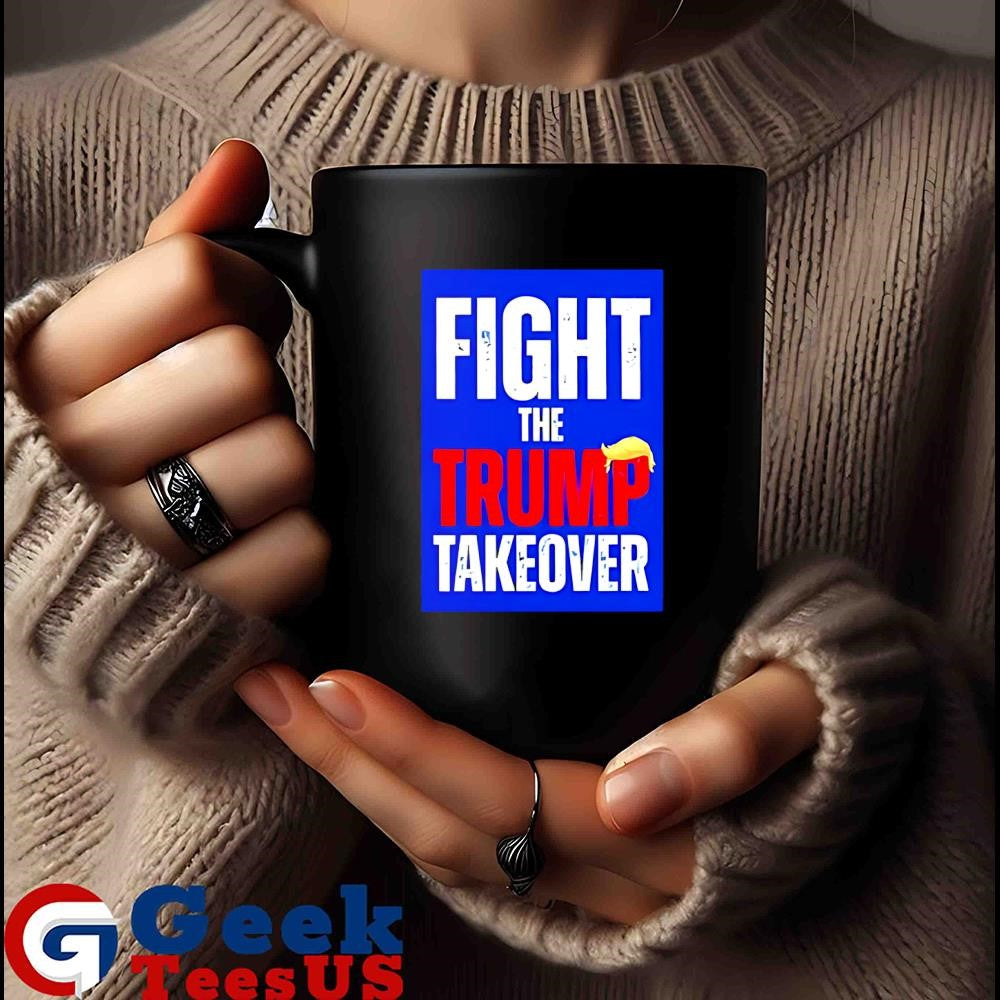 Fight The Trump Takeover Anti Trump shirt