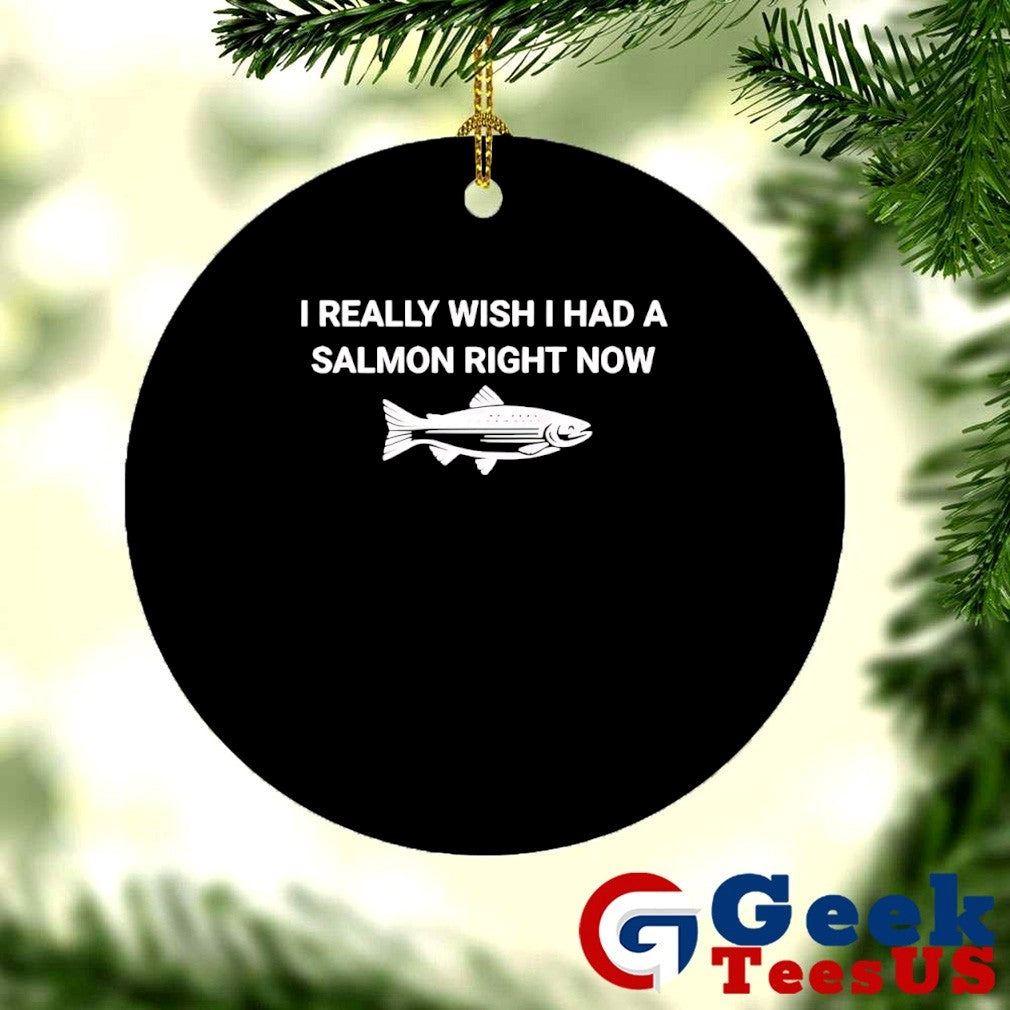 Fish I really wish I had a salmon right now shirt