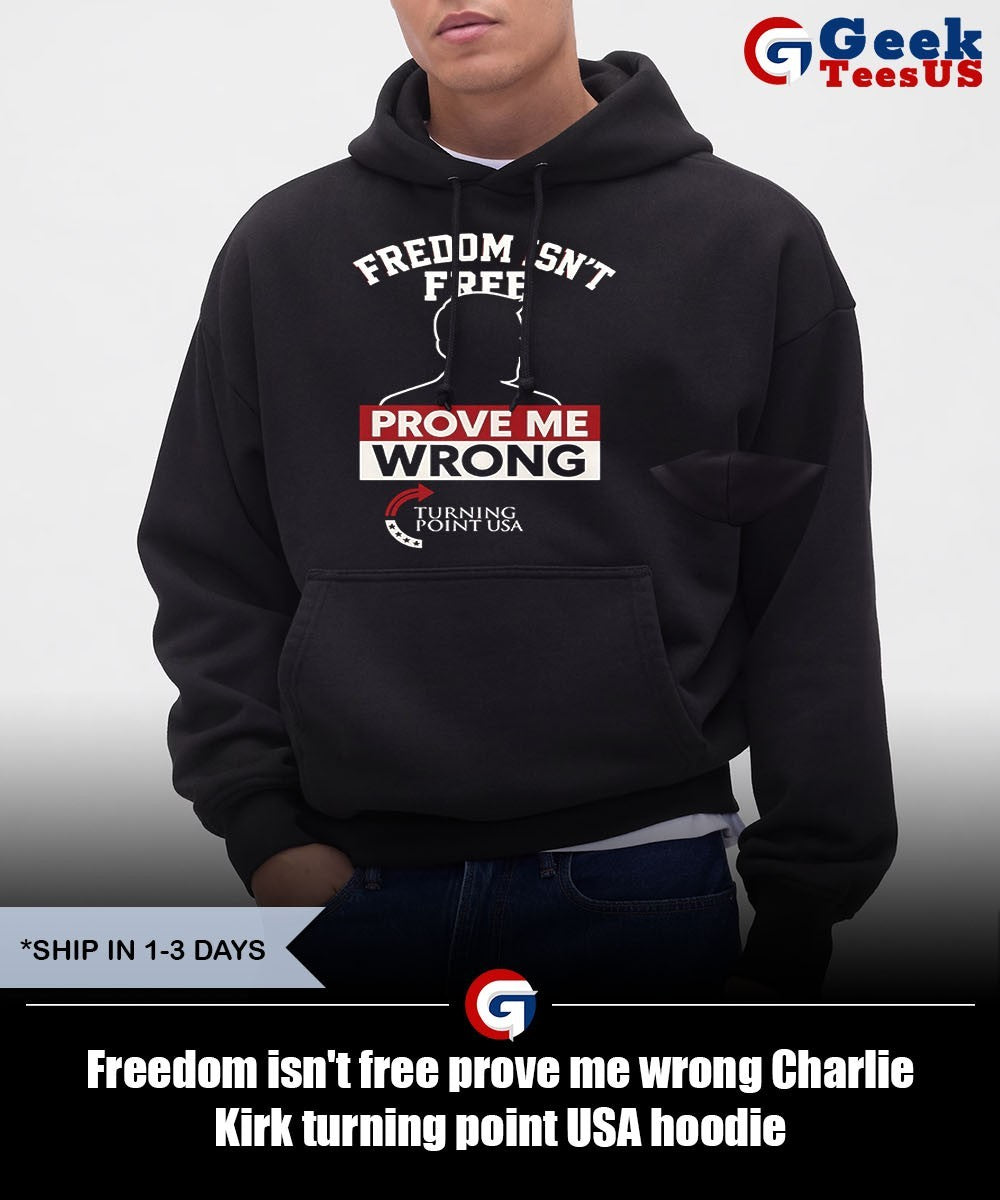 Freedom isn’t free prove me wrong Charlie Kirk turning point USA shirt