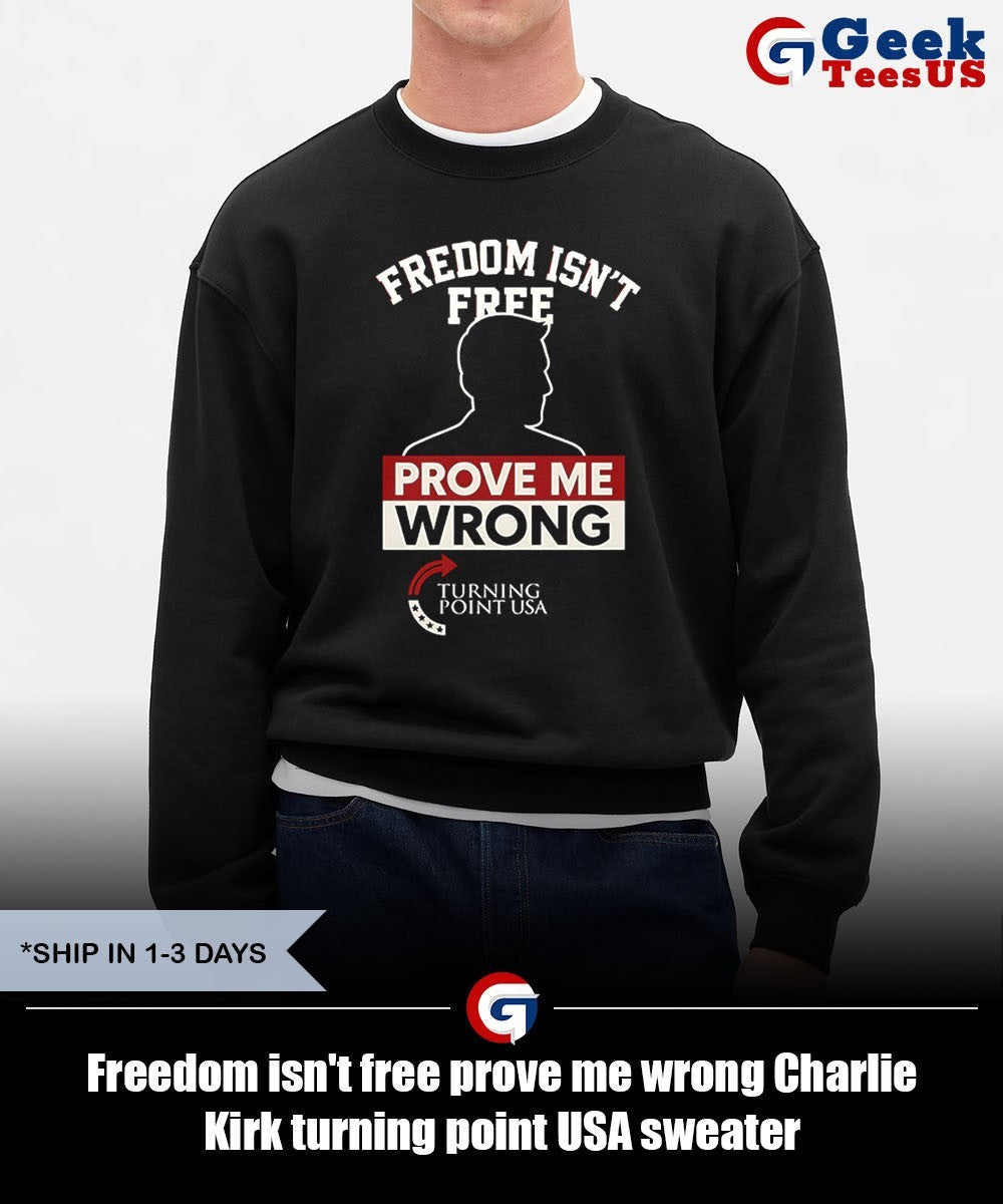 Freedom isn’t free prove me wrong Charlie Kirk turning point USA shirt