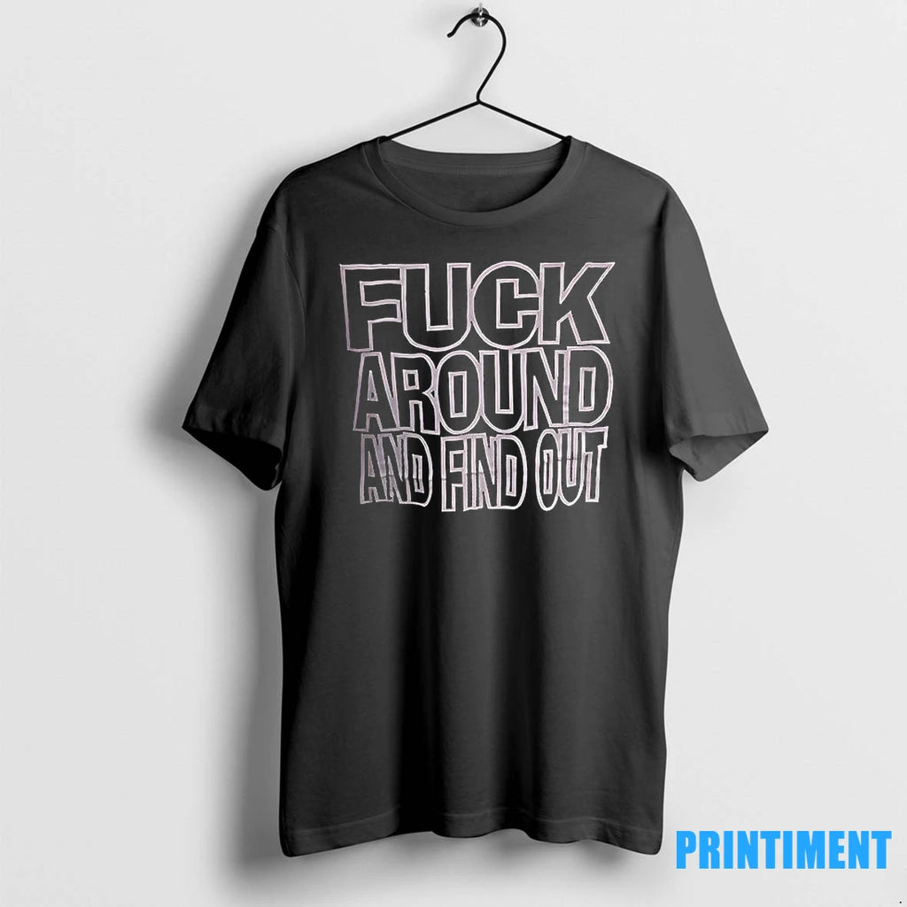 Fuck Around And Find Out Tshirts Sweater
