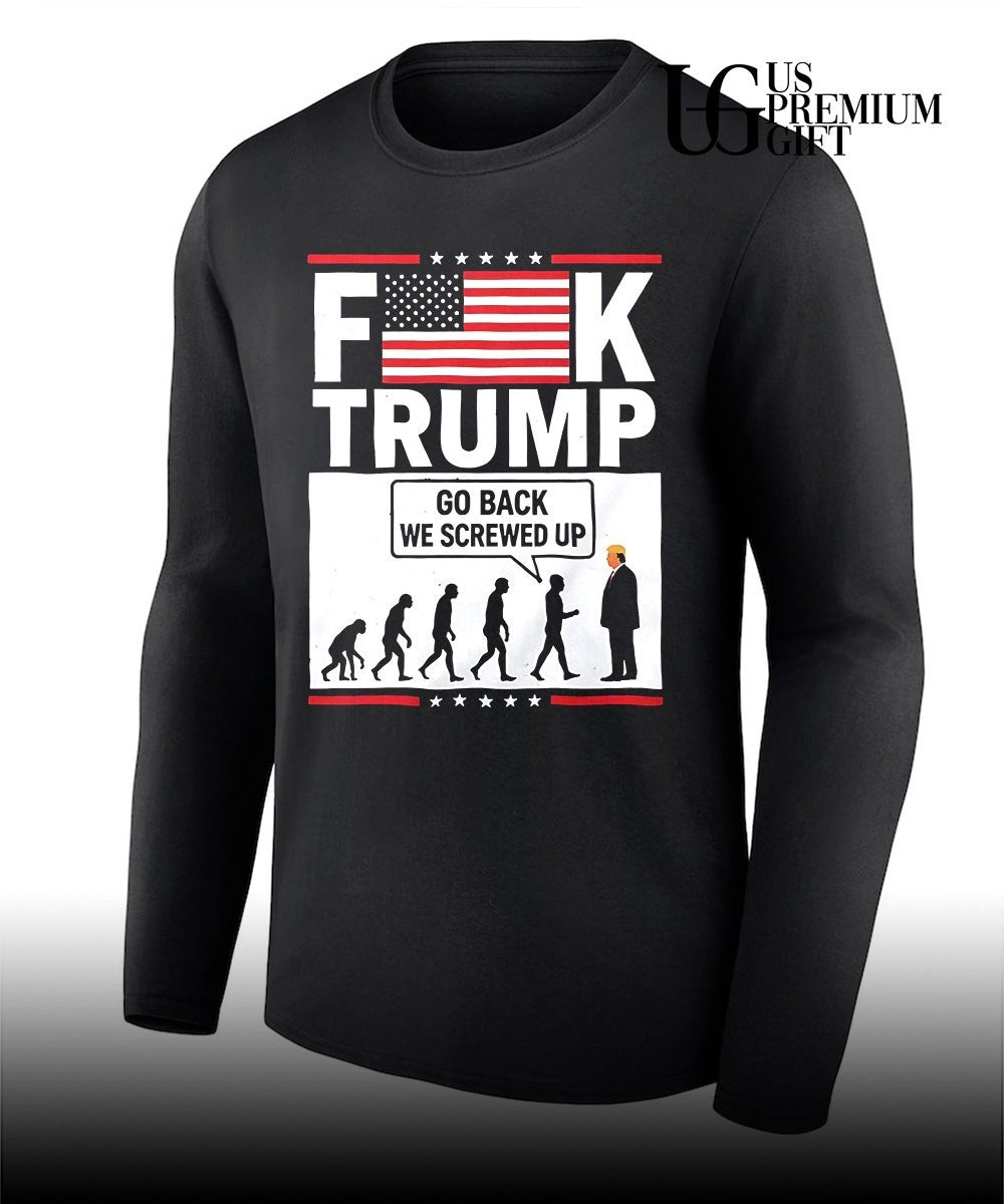 Fuck Trump Go Back We Screwed Up T-shirt