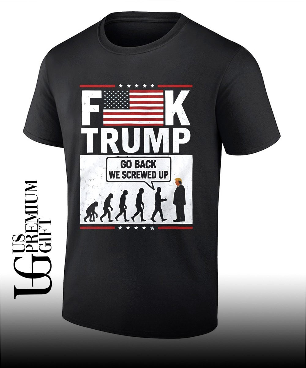 Fuck Trump go back we screwed up shirt