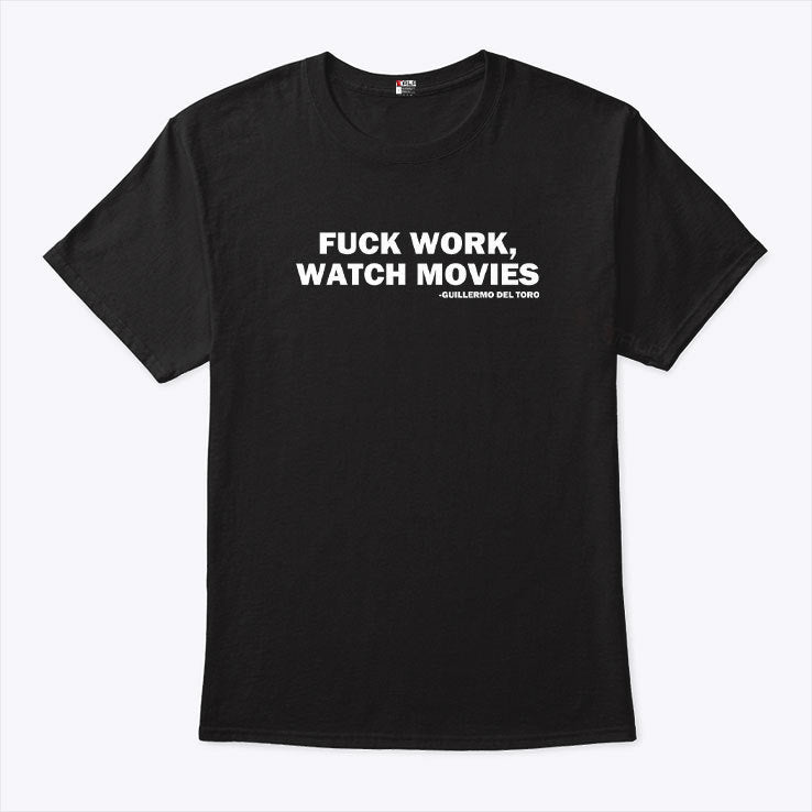 Fuck Work Watch Movies Guillermo Del Toro T Shirt