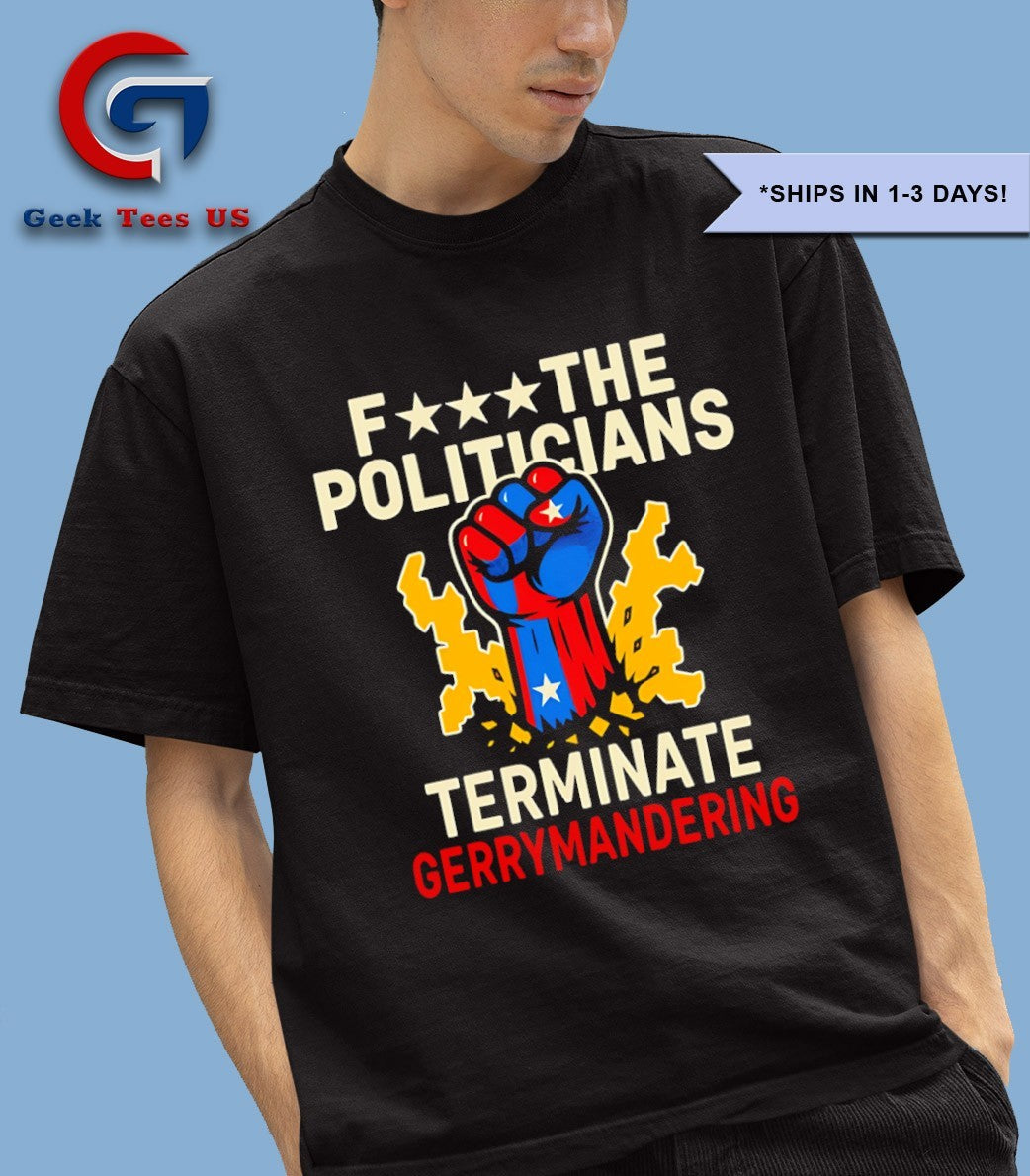 Fuck the politicians terminate gerry mandering shirt