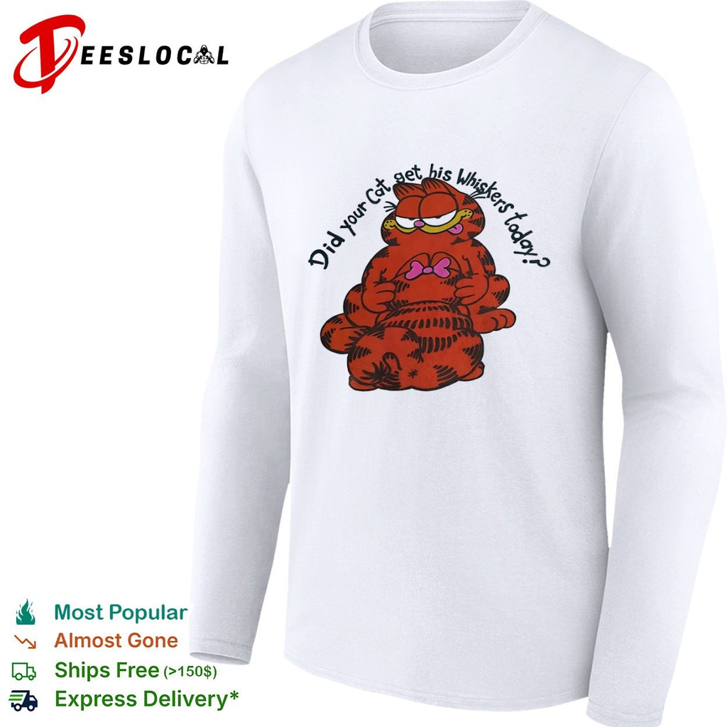 Garfield Did Your Cat Get His Whiskers Today shirt