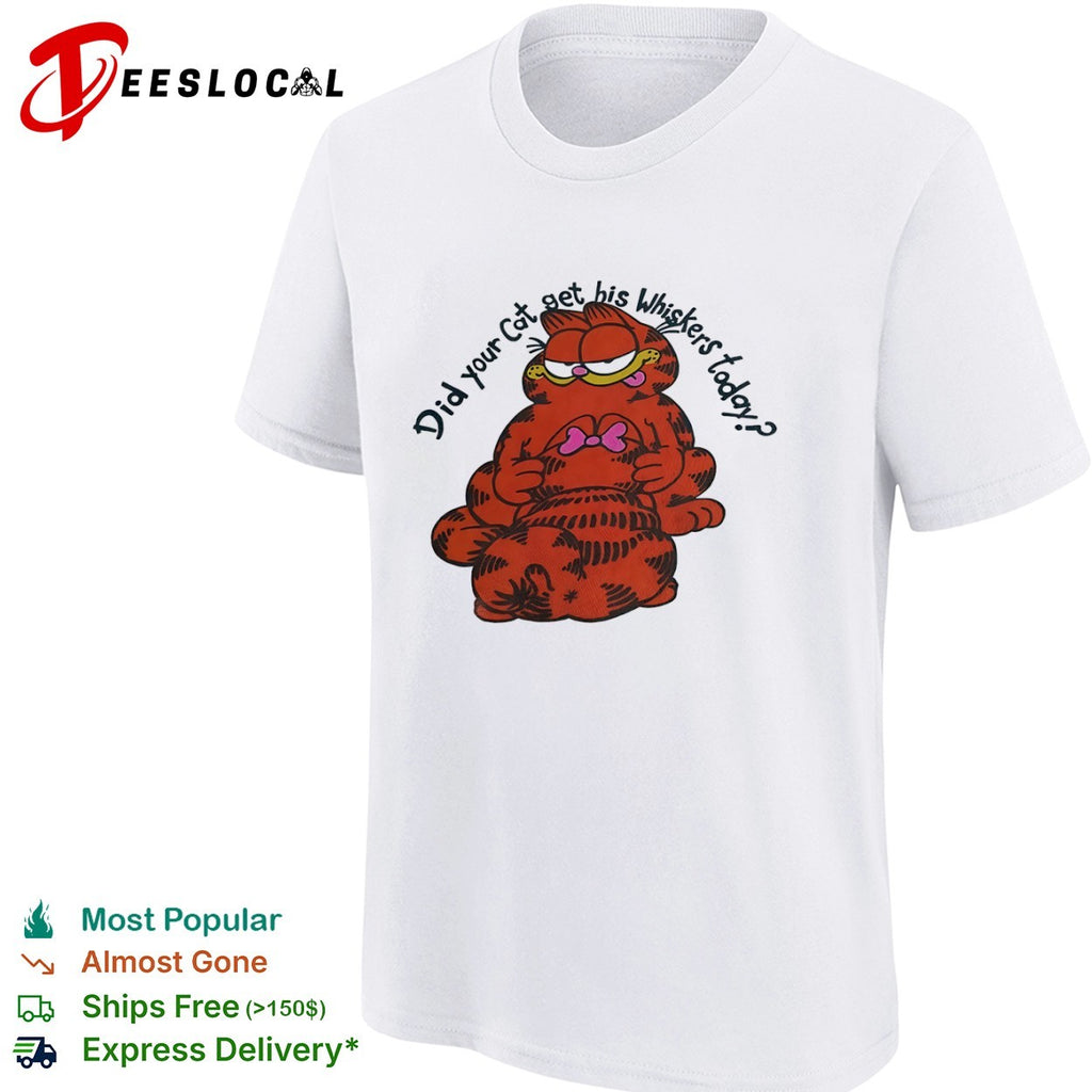 Garfield Did Your Cat Get His Whiskers Today shirt