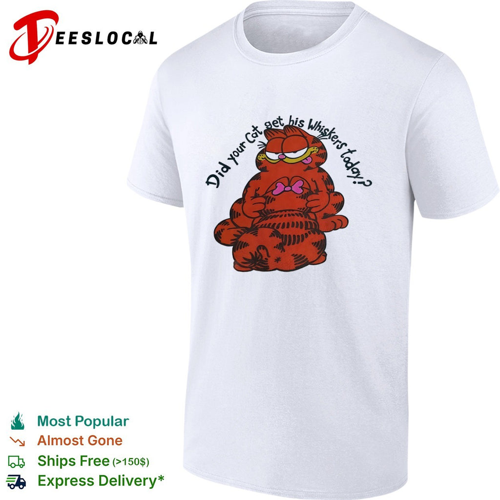 Garfield Did Your Cat Get His Whiskers Today shirt