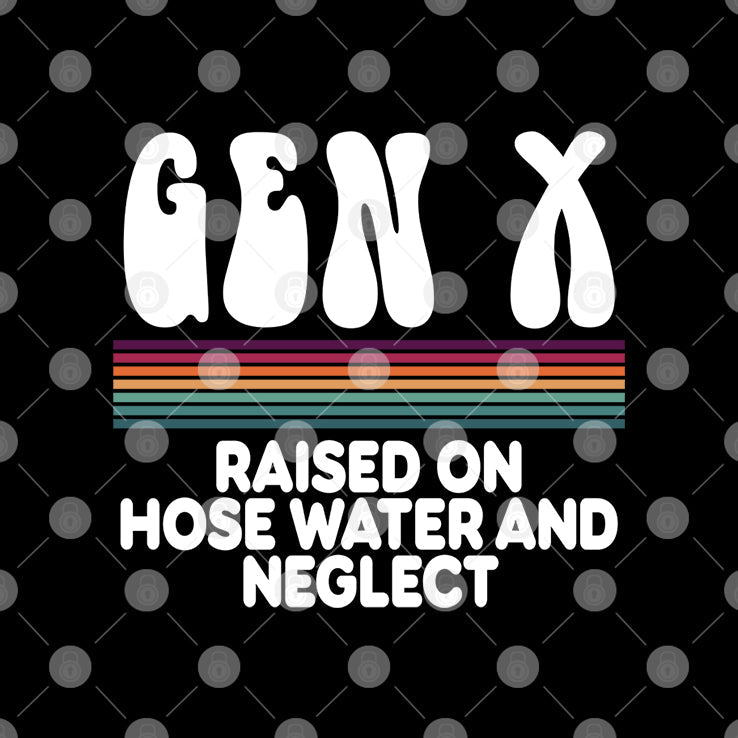 Gen X Raised On Hose Water And Neglect T Shirt