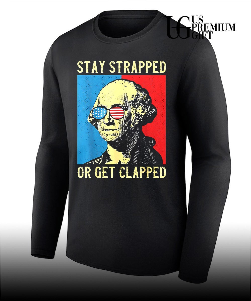 George Washington Stay Strapped Or Get Clapped shirt