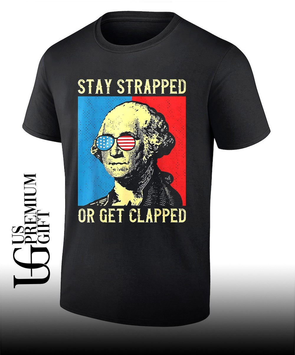 George Washington Stay Strapped Or Get Clapped shirt