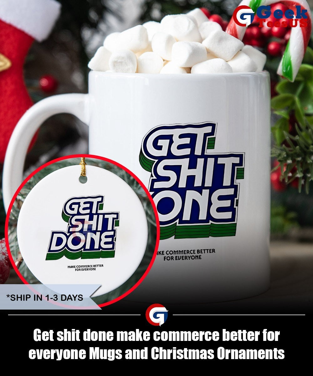 Get shit done make commerce better for everyone shirt