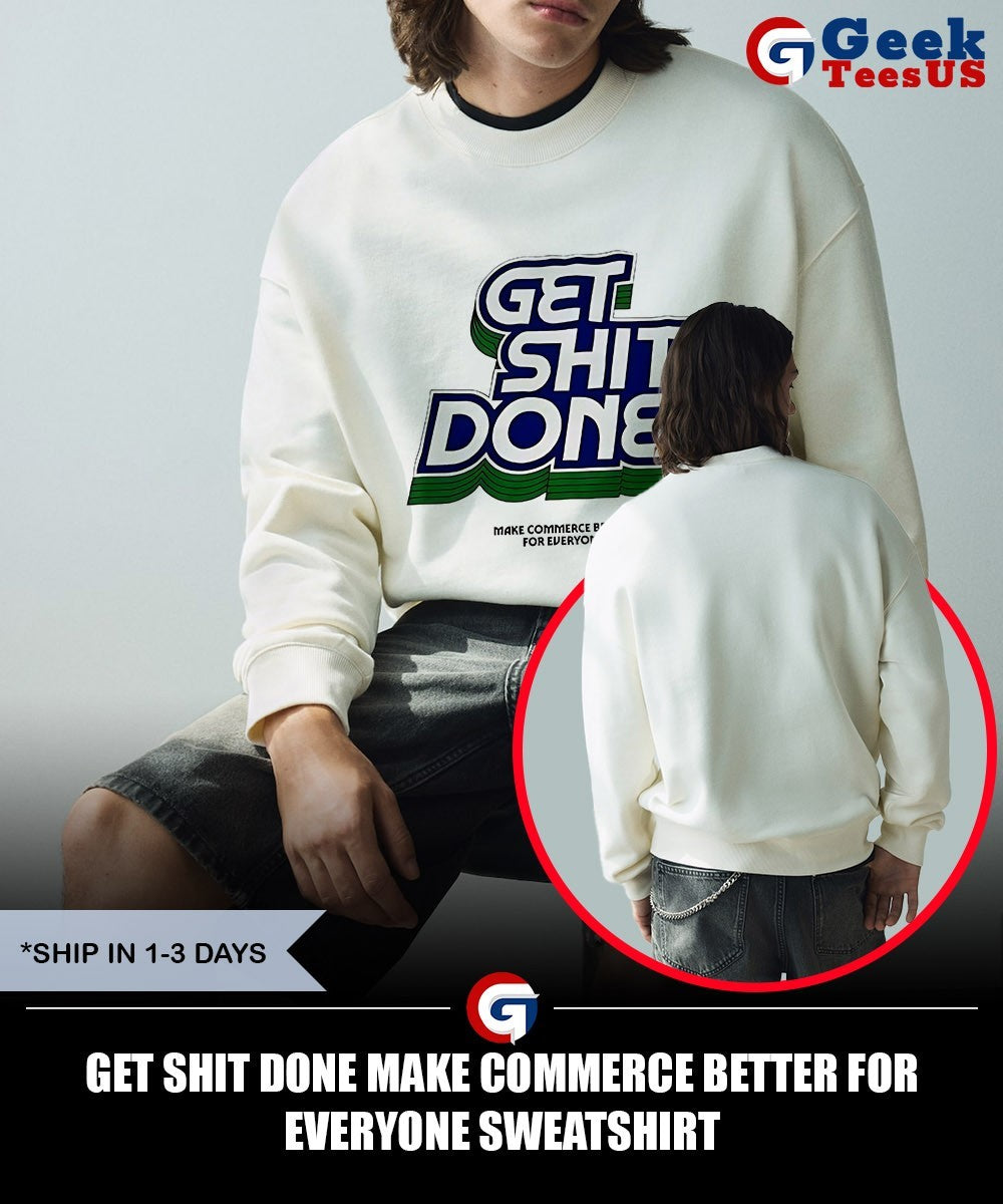 Get shit done make commerce better for everyone shirt