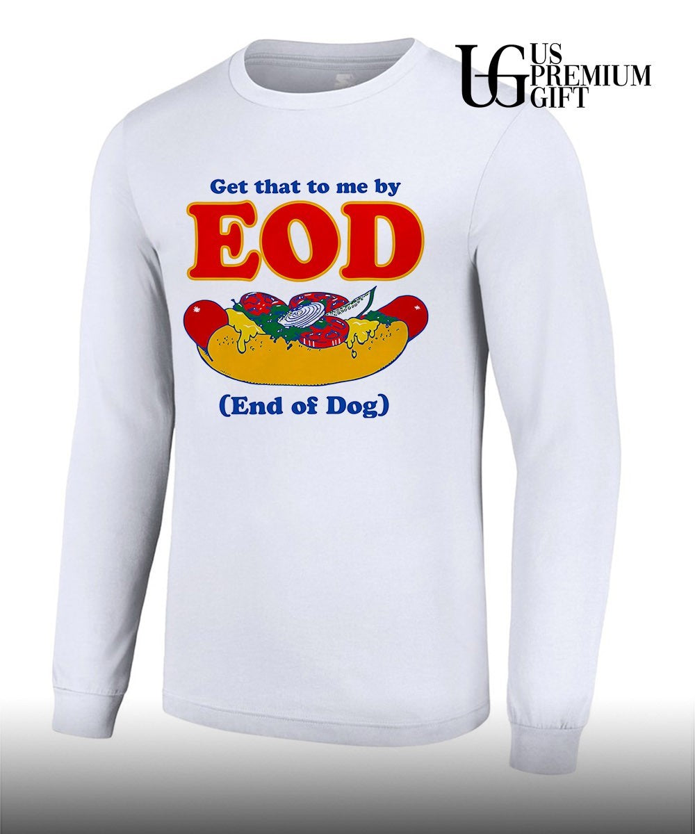 Get that to me by EOD End of Dog shirt