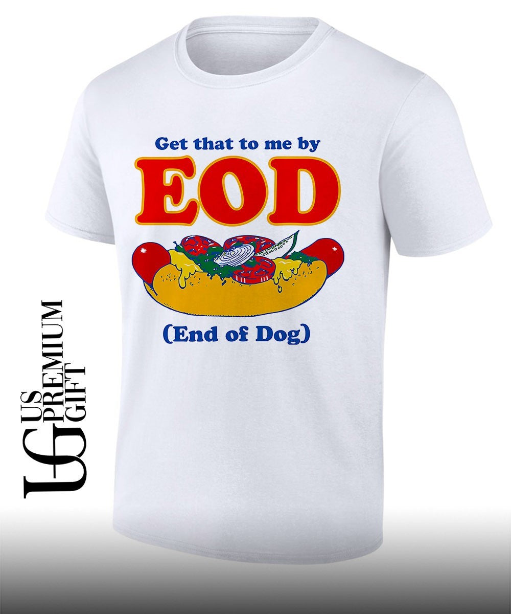 Get that to me by EOD End of Dog shirt