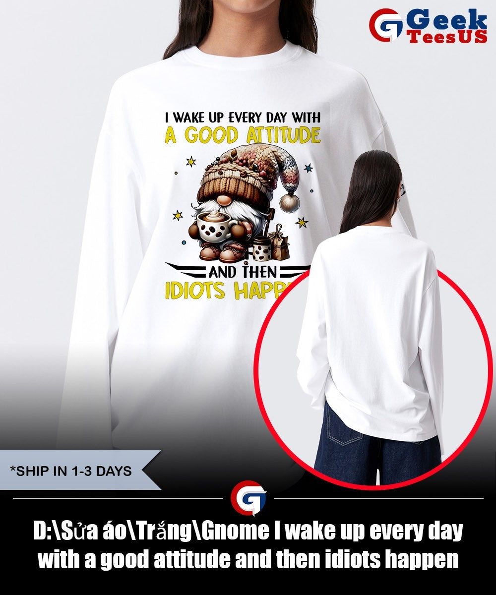 Gnome I wake up every day with a good attitude and then idiots happen shirt