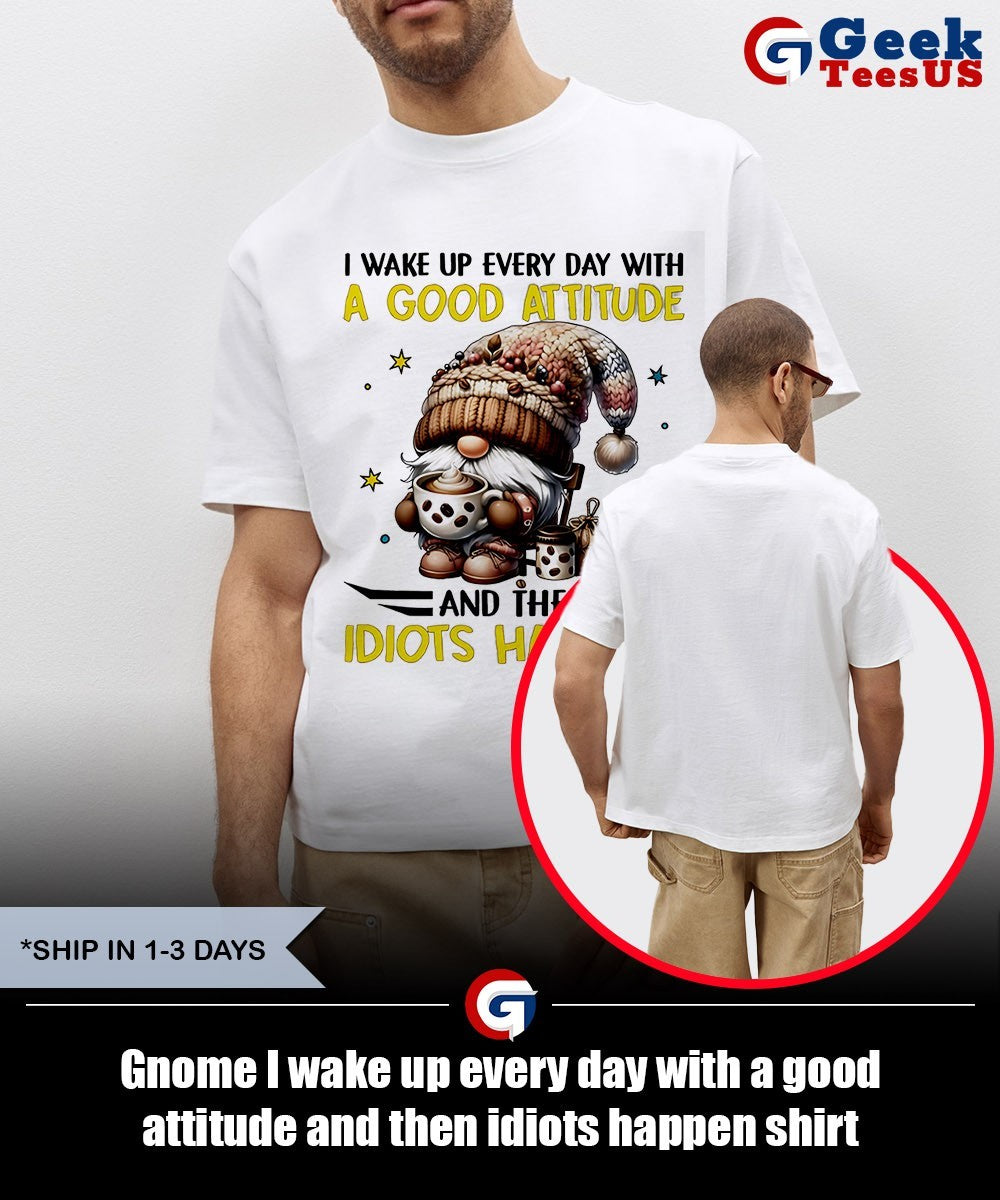 Gnome I wake up every day with a good attitude and then idiots happen shirt