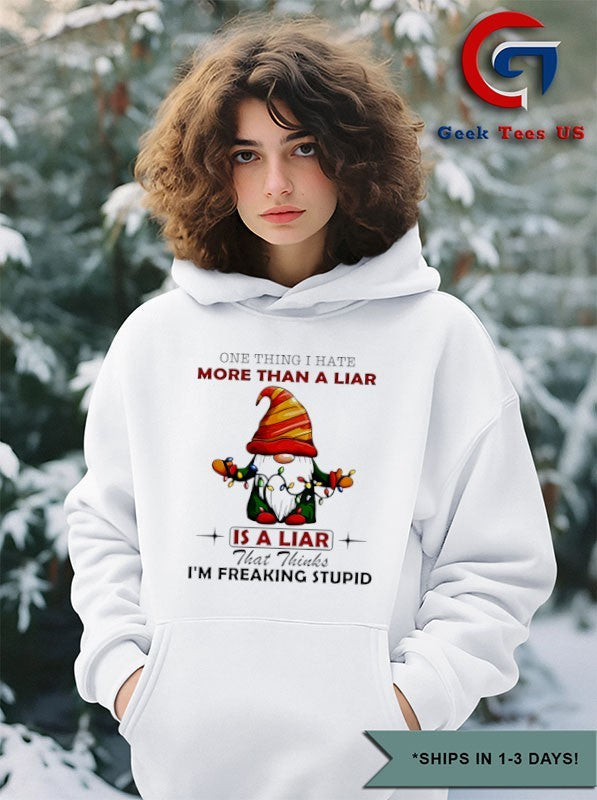 Gnome one thing I hate more than a liar is a liar that thinks I’m freaking stupid Christmas shirt